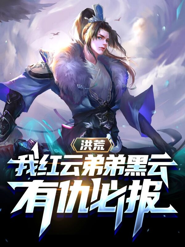 《洪荒我红云弟弟黑云有仇必报》全集免费在线阅读（昊仁）