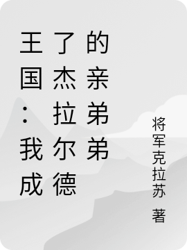 已完结小说《王国：我成了杰拉尔德的亲弟弟》全文免费阅读
