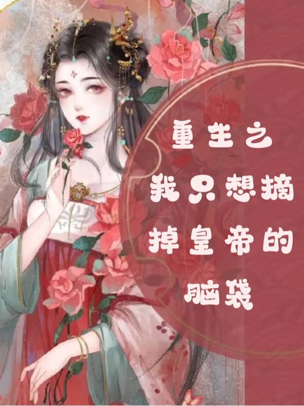 小说《重生之我只想摘掉皇帝的脑袋》在线全文阅读