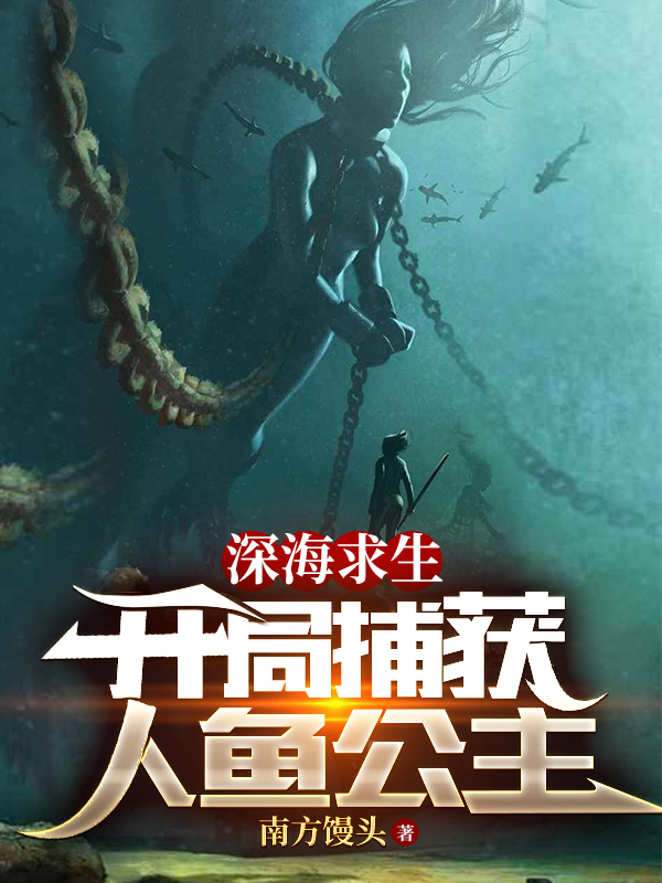 小说《深海求生：开局捕获人鱼公主》卫央 吴安歌完整版免费阅读