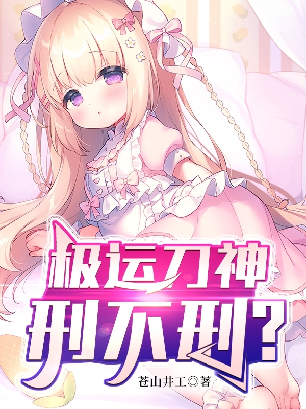 极运刀神：刑不刑？小说童南贞瑶瑶..完整版阅读