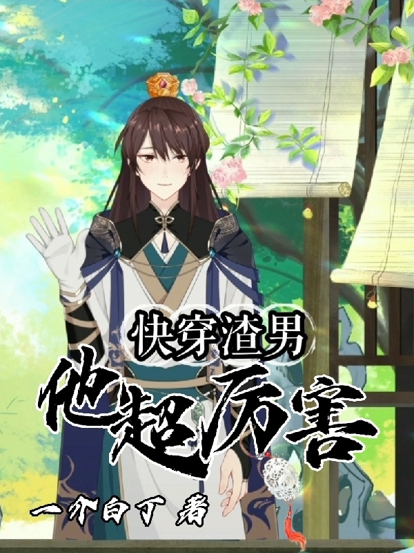 已完结小说《快穿渣男他超厉害》全章节在线阅读