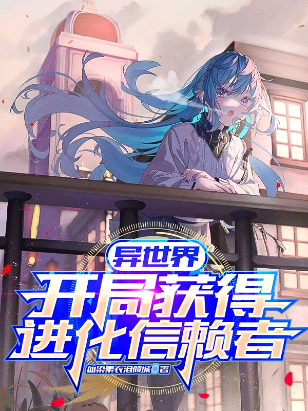 异世界：开局获得进化信赖者白羽，异世界：开局获得进化信赖者在线无弹窗阅读
