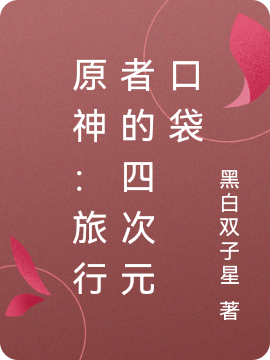 《原神：旅行者的四次元口袋》小说全文在线试读，《原神：旅行者的四次元口袋》最新章节目录