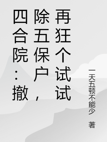 小说李建国四合院：撤除五保户，再狂个试试无弹窗阅读