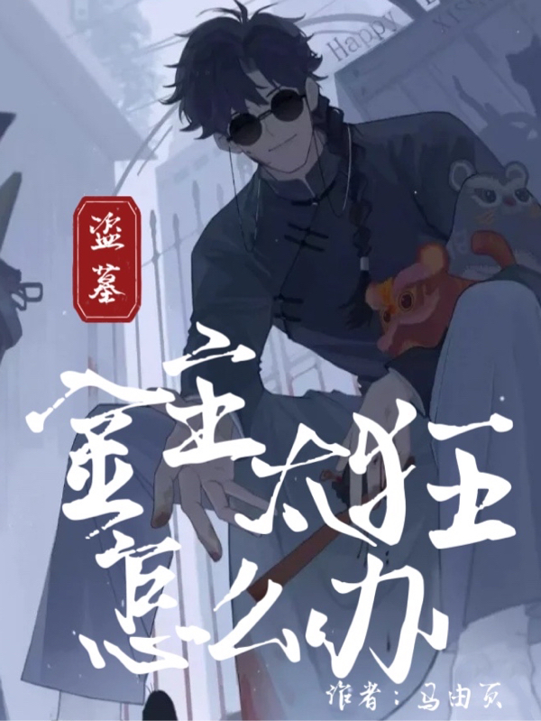 盗墓：金主太狂怎么办小说阅读，盗墓：金主太狂怎么办完整版