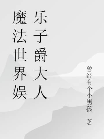 魔法世界娱乐子爵大人免费阅读，魔法世界娱乐子爵大人沐辰瑾姐