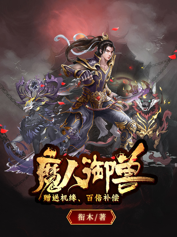 《魔人御兽：赠送机缘，百倍补偿》小说章节列表免费试读，尘天小说在线阅读