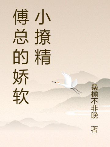 小说傅总的娇软小撩精傅辞顾榆在线阅读