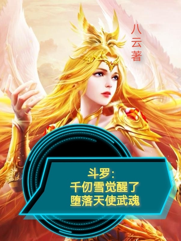 鬥羅：千仞雪覺醒了墮落天使武魂小說，鬥羅：千仞雪覺醒了墮落天使武魂在線閱讀