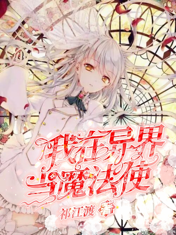我在异界当魔法使祁梦璃艾布尔，我在异界当魔法使小说免费阅读-瑞奇文学