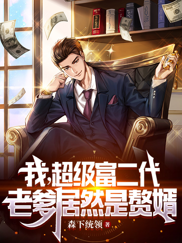 小说《我，超级富二代，老爹居然是赘婿》全文免费阅读-够力荐小说推荐网
