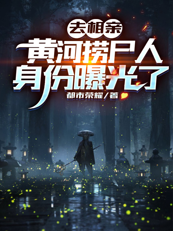 完整版《去相亲，黄河捞尸人身份曝光了》章节目录在线阅读-读书翁