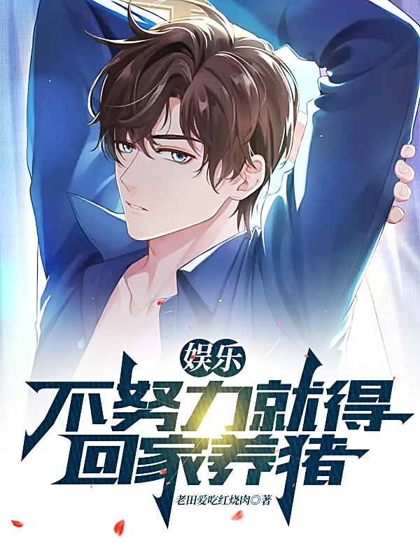 《娱乐：不努力就得回家养猪》小说全文在线试读，《娱乐：不努力就得回家养猪》最新章节目录-优文网