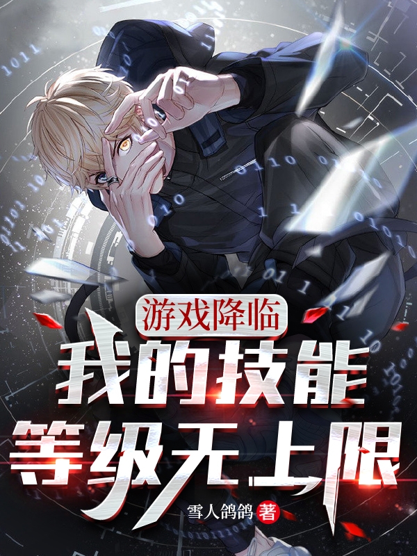 游戏降临：我技能等级无上限小说，游戏降临：我技能等级无上限最新章节
