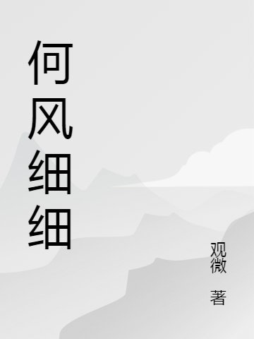 何风细细小说免费资源，何风细细在线阅读