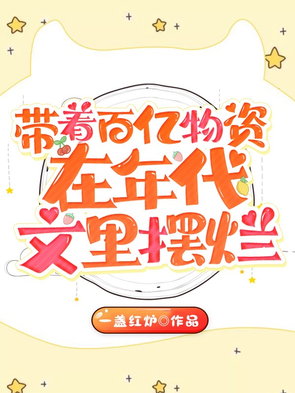 带着百亿物资在年代文里摆烂小说，带着百亿物资在年代文里摆烂在线阅读