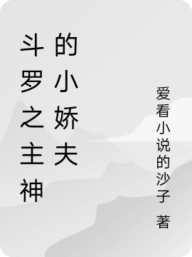 主人公是唐银小银的小说斗罗之主神的小娇夫全文免费阅读