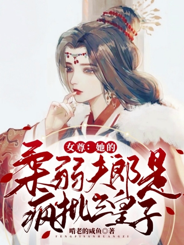 完整版《女尊：她的柔弱夫郎是疯批三皇子》txt下载