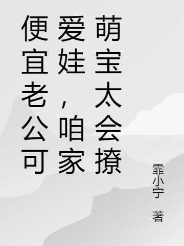 完整版《便宜老公可爱娃，咱家萌宝太会撩》全章节阅读-优文网