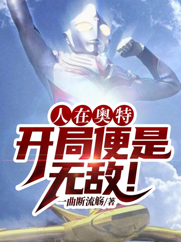 人在奥特：开局便是无敌！免费阅读