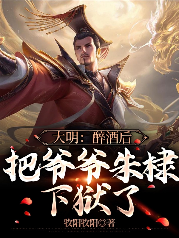 大明：醉酒后，把爷爷朱棣下狱了免费阅读