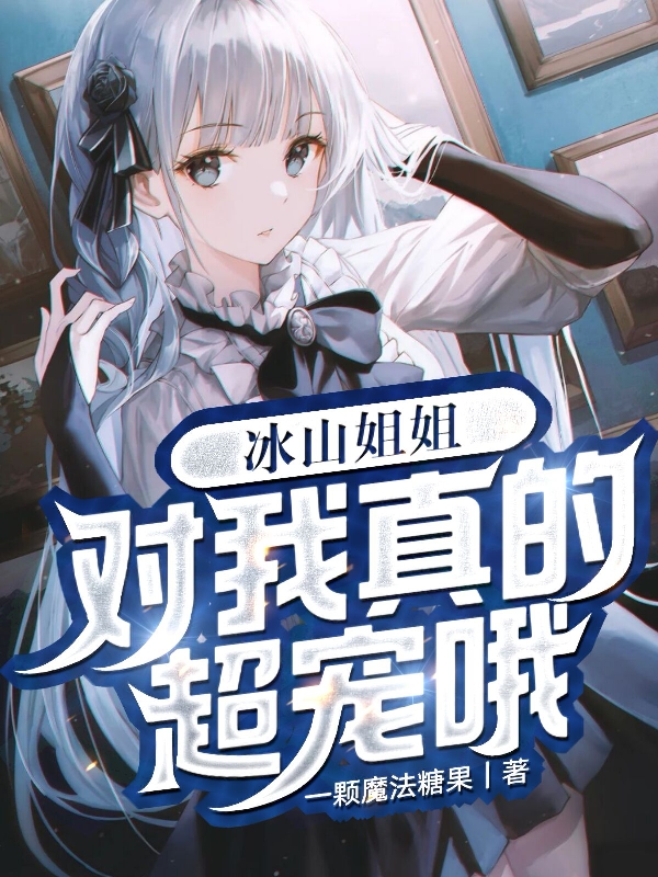 冰山姐姐对我真的超宠哦免费阅读