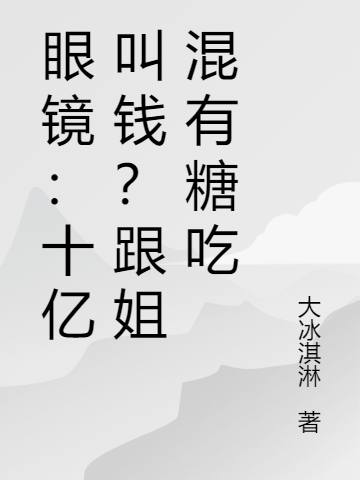 《眼镜：十亿叫钱？跟姐混有糖吃》全集免费在线阅读（张晋苏苏）