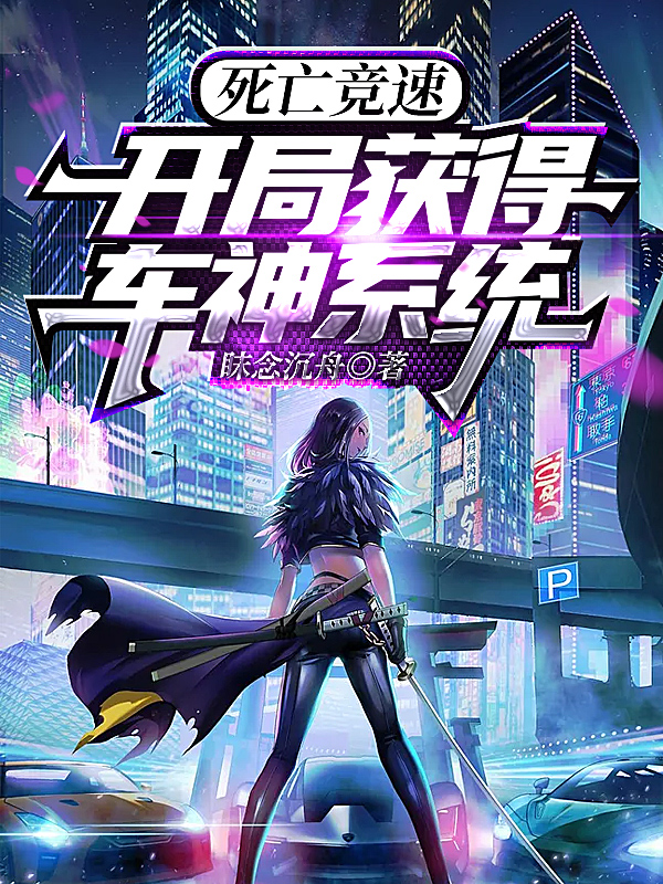 完整版《死亡竞速：开局获得车神系统》全章节阅读-优文网