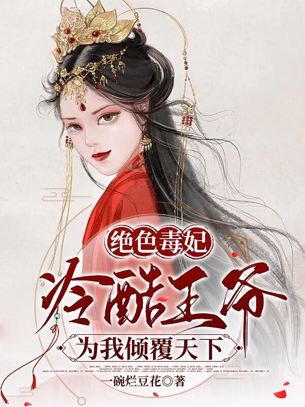 绝色毒妃：冷酷王爷为我倾覆天下小说，绝色毒妃：冷酷王爷为我倾覆天下全文在线阅读