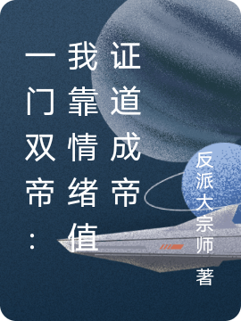 一门双帝：我靠情绪值证道成帝小说完整版全文免费阅读
