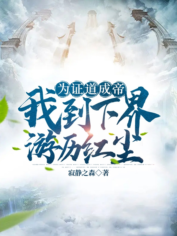 小说《为证道成帝，我到下界游历红尘》全文免费阅读