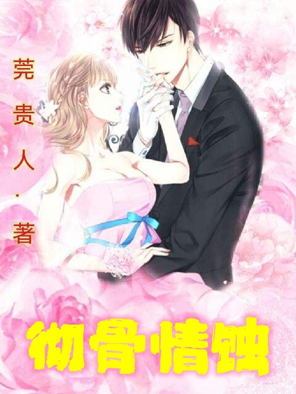 已完结小说《彻骨情蚀》在线全文阅读