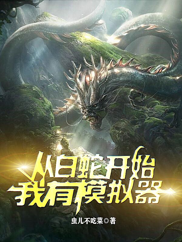 从白蛇开始，我有模拟器小说，从白蛇开始，我有模拟器免费阅读