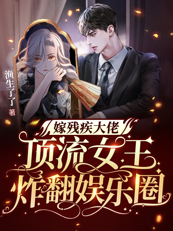 嫁残疾大佬，顶流女王炸翻娱乐圈免费阅读