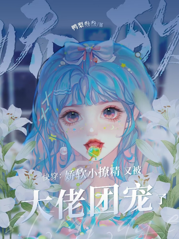 快穿：娇软小撩精又被大佬团宠了小说，快穿：娇软小撩精又被大佬团宠了免费阅读