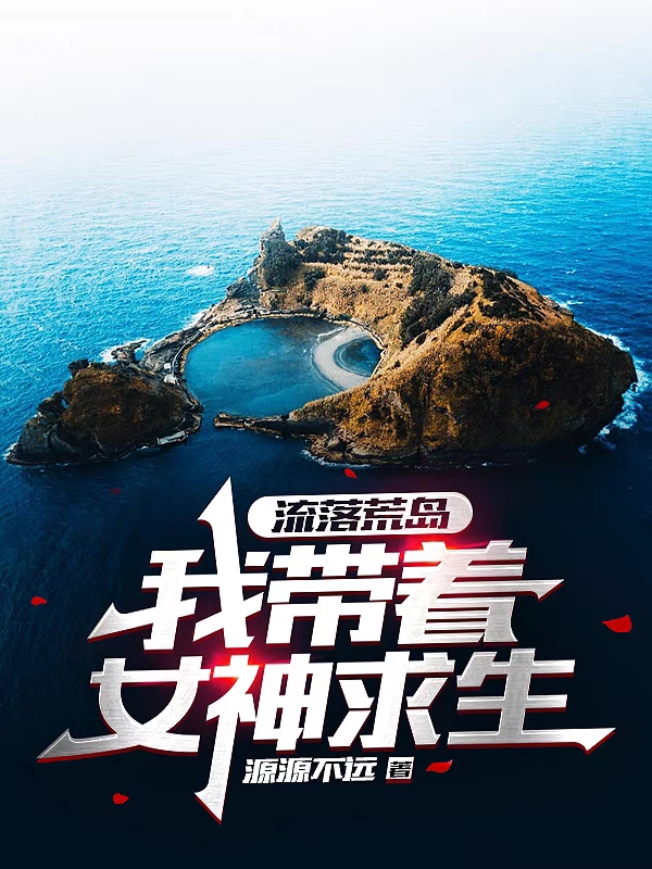 王源薛颜小说流落荒岛，我带着女神求生无广告阅读