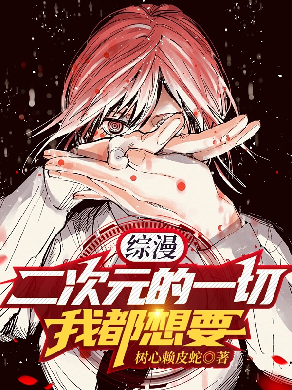 小说《综漫：二次元的一切我都想要》在线全文阅读-够力荐小说推荐网