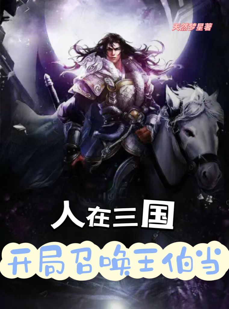 人在三国，开局召唤王伯当刘协王伯当，人在三国，开局召唤王伯当最新章节
