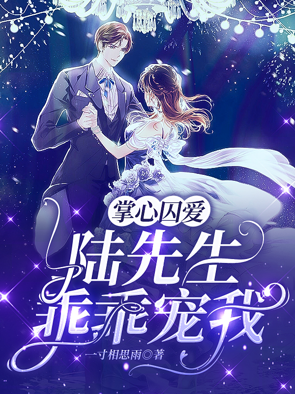 已完结小说《掌心囚爱，陆先生乖乖宠我》全文免费阅读