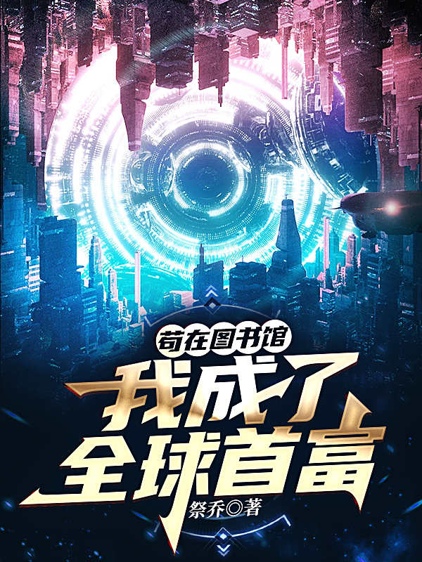 已完结小说《苟在图书馆，我成了全球首富》全章节在线阅读