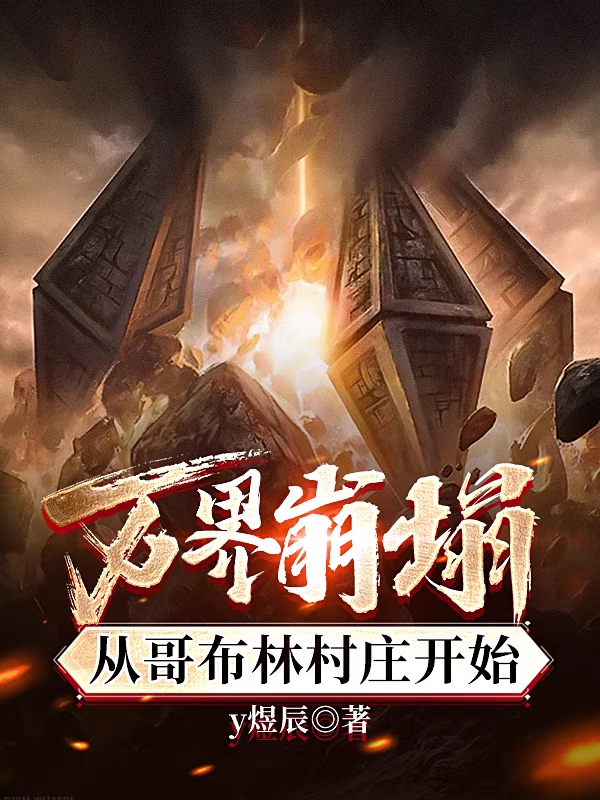 万界崩塌：从哥布林村庄开始小说免费资源，万界崩塌：从哥布林村庄开始在线阅读-美文小说