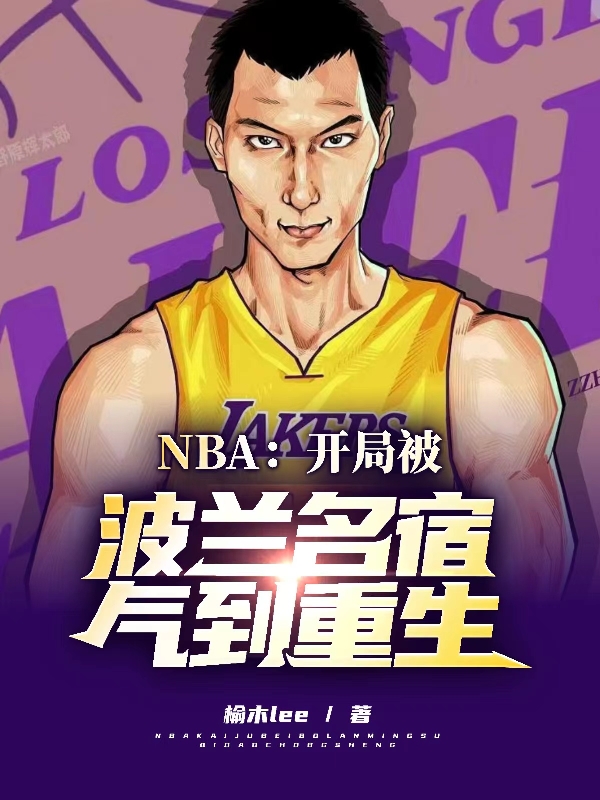 NBA：开局被波兰名宿气到重生全章节免费在线阅读，易天苏宜函完结版