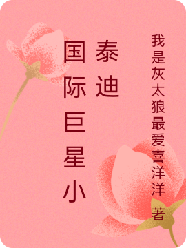 国际巨星小泰迪小说，国际巨星小泰迪在线阅读-够力荐小说推荐网