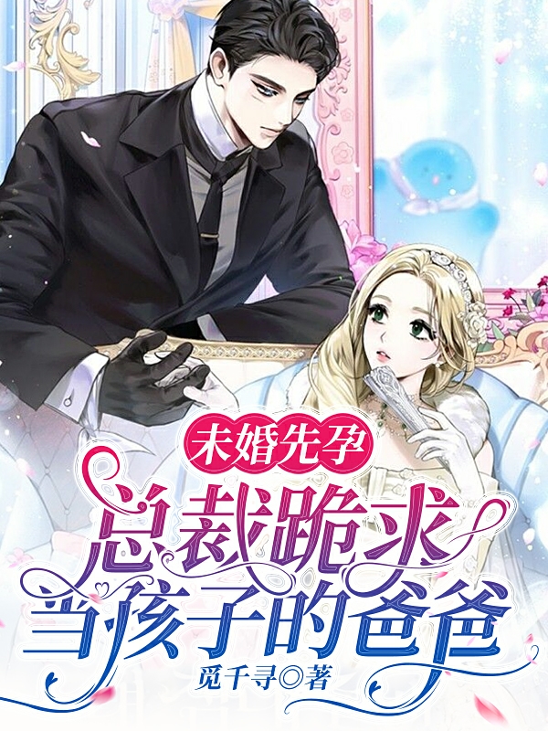 未婚先孕，总裁跪求当孩子的爸爸小说免费资源，未婚先孕，总裁跪求当孩子的爸爸在线阅读