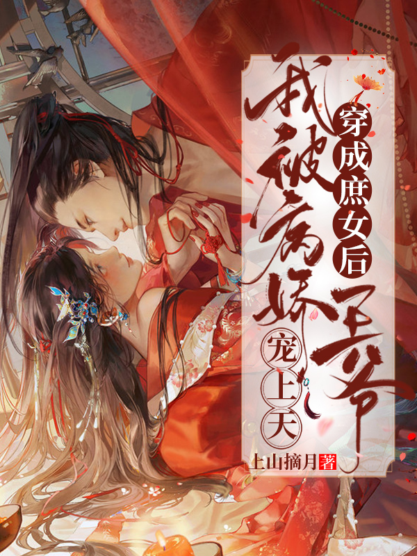 穿成庶女后，我被病娇王爷宠上天免费阅读