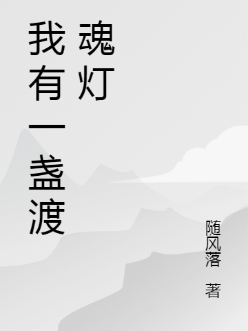 我有一盏渡魂灯最新章节，我有一盏渡魂灯免费阅读