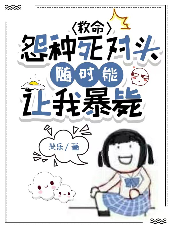 救命，怨种死对头随时能让我暴毙免费阅读