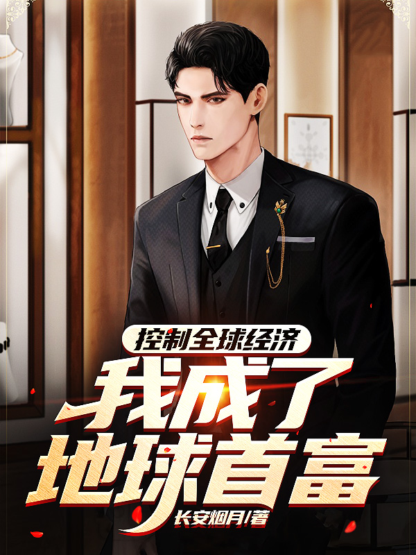 已完结小说《控制全球经济：我成了地球首富》全文免费阅读-优文网