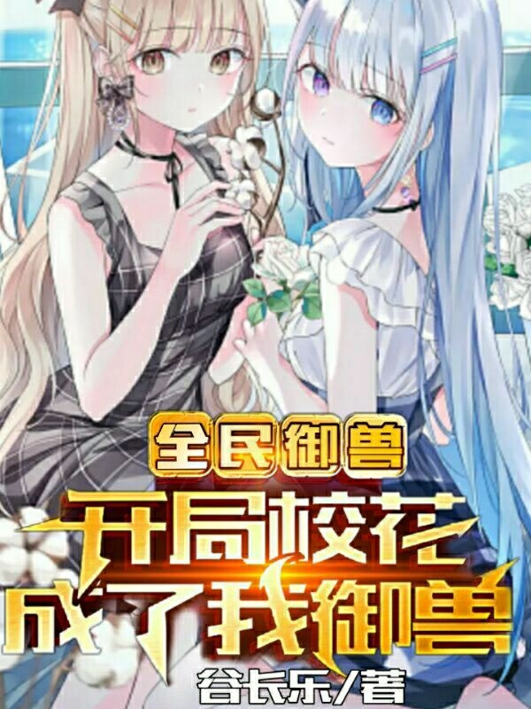 完整版《全民御兽：开局校花成了我御兽》在线免费阅读